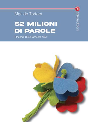 52 milioni di parole. Eleonora Duse racconta di sé - Matilde Tortora - Libro Graus Edizioni 2024, Tracce | Libraccio.it