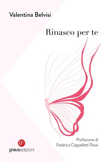 Rinasco per te - Valentina Belvisi - Libro Graus Edizioni 2024, Berkana | Libraccio.it