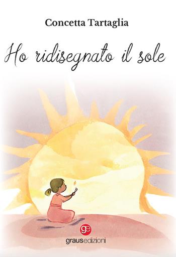 Ho ridisegnato il sole - Concetta Tartaglia - Libro Graus Edizioni 2024, Poesia | Libraccio.it
