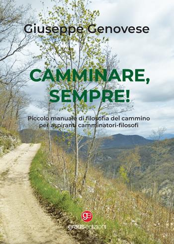 Camminare, sempre! Piccolo manuale di filosofia del cammino per aspiranti camminatori-filosofi - Giuseppe Genovese - Libro Graus Edizioni 2024, Coralli | Libraccio.it