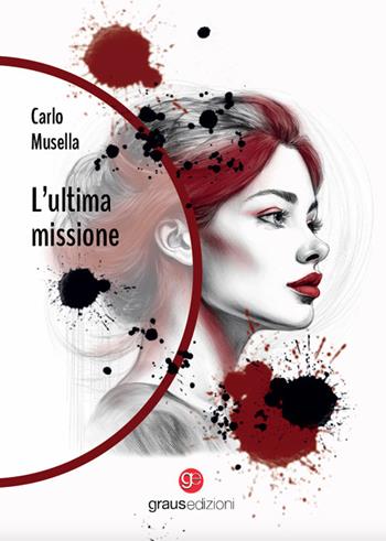 L’ultima missione - Carlo Musella - Libro Graus Edizioni 2025, Gli specchi di Narciso | Libraccio.it