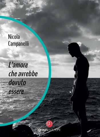 L'amore che avrebbe dovuto essere - Nicola Campanelli - Libro Graus Edizioni 2025, Gli specchi di Narciso | Libraccio.it