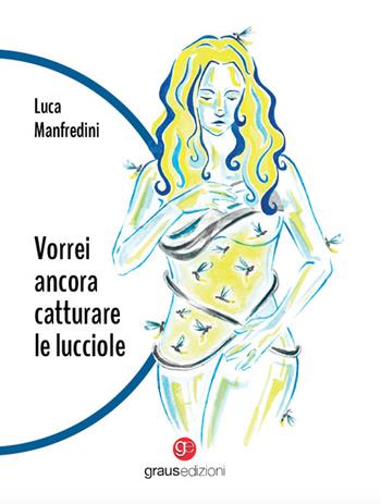 Vorrei ancora catturare le lucciole - Luca Manfredini - Libro Graus Edizioni 2025, Gli specchi di Narciso | Libraccio.it
