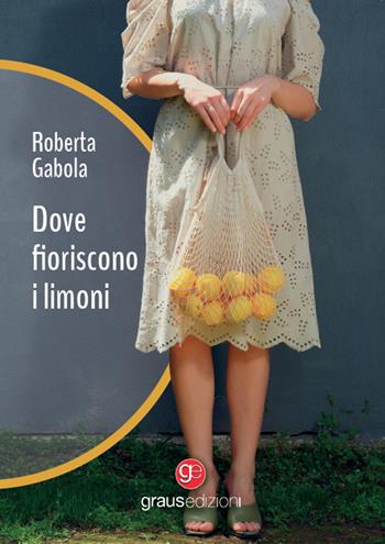 Dove fioriscono i limoni - Roberta Gabola - Libro Graus Edizioni 2025, Gli specchi di Narciso | Libraccio.it