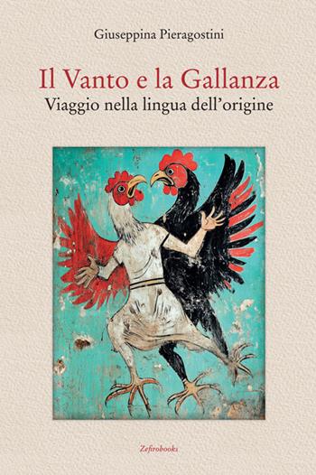 Il Vanto e la Gallanza. Viaggio nella lingua dell'origine - Giuseppina Pieragostini - Libro Zefiro 2025, Impronte | Libraccio.it