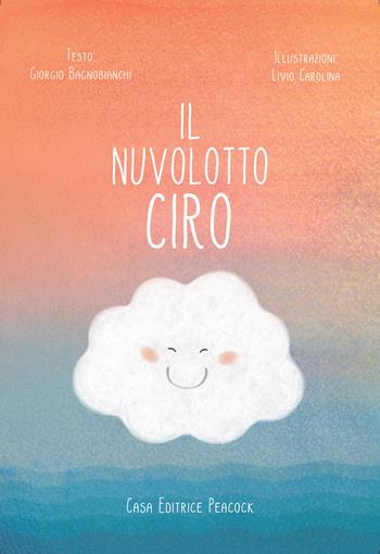 Il nuvolotto Ciro. Ediz. illustrata - Giorgio Bagnobianchi - Libro Casa Editrice Peacock 2024 | Libraccio.it
