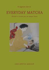 Everyday matcha. Rituali e ricette per un tempo lento