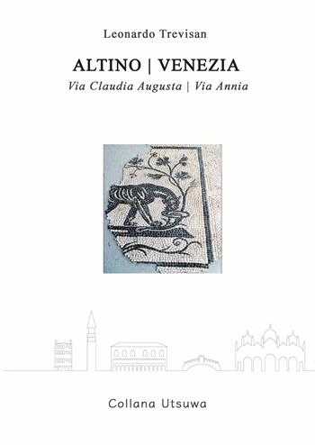 Altino. Venezia. Via Claudia Augusta. Via Annia - Leonardo Trevisan - Libro Casa editrice Peacock 2026, Utsuwa | Libraccio.it