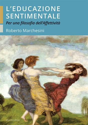 L'educazione sentimentale. Per una filosofia dell'affettività - Roberto Marchesini - Libro Mucchi Editore 2024 | Libraccio.it