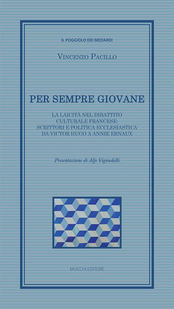 Per sempre giovane. La laicità nel dibattito culturale francese: scrittori e politica ecclesiastica da Victor Hugo a Annie Ernaux - Vincenzo Pacillo - Libro Mucchi Editore 2024, Il poggiolo dei medardi | Libraccio.it