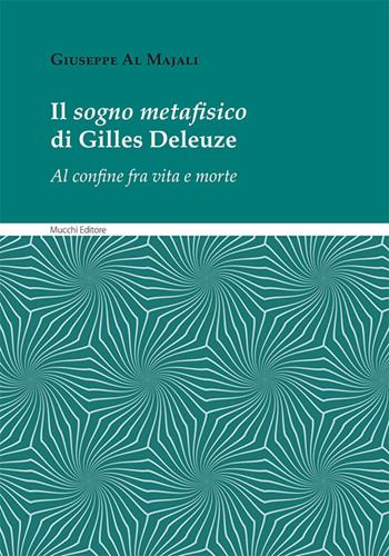Il sogno metafisico di Gilles Deleuze. Al confine fra vita e morte - Giuseppe Al Majali - Libro Mucchi Editore 2024 | Libraccio.it