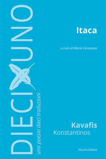 Itaca - Konstantinos Kavafis - Libro Mucchi Editore 2024, DiecixUno. Una poesia dieci traduzioni | Libraccio.it