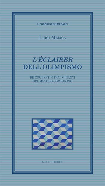 «L'éclairer» dell’Olimpismo. De Coubertin tra i giganti del metodo comparato - Luigi Melica - Libro Mucchi Editore 2024, Il poggiolo dei medardi | Libraccio.it