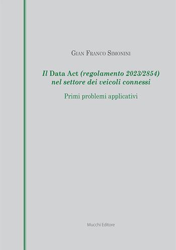 Il Data Act (regolamento 2023/2854) nel settore dei veicoli connessi. Primi problemi applicativi - Gian Franco Simonini - Libro Mucchi Editore 2024 | Libraccio.it