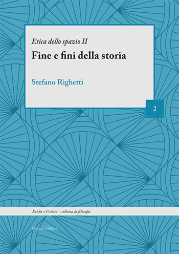 Il fine e fini della storia. Etica dello spazio - Stefano Righetti - Libro Mucchi Editore 2024 | Libraccio.it