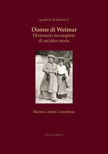 Donne di Weimar. Dizionario incompleto di un'altra storia - Marina Lalatta Costerbosa - Libro Mucchi Editore 2025, Quaderni di dianoia | Libraccio.it