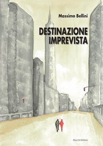 Destinazione imprevista - Massimo Bellini - Libro Mucchi Editore 2025 | Libraccio.it