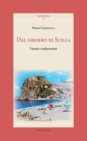 Dal grembo di Scilla. Visioni e indiscrezioni - Paolo Casuscelli - Libro Mucchi Editore 2025, CapitoloUnico | Libraccio.it