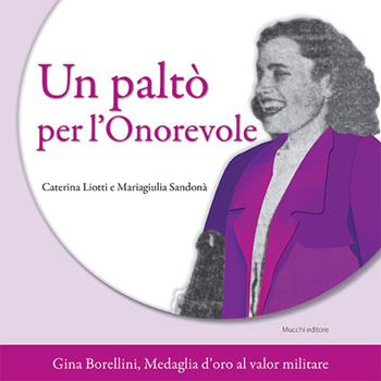 Un paltò per l'Onorevole. Gina Borellini, medaglia d'oro al valor militare - Caterina Liotti, Mariagiulia Sandonà - Libro Mucchi Editore 2025, Storie differenti | Libraccio.it