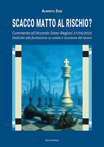 Scacco matto al rischio? Commento all'Accordo Stato-Regioni 17/04/2025. Dedicato alla formazione su salute e sicurezza del lavoro - Alberto Zini - Libro Mucchi Editore 2025 | Libraccio.it