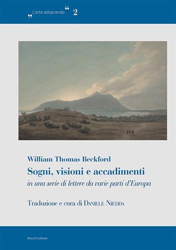 Sogni, visioni e accadimenti in una serie di lettere da varie parti d’Europa - William Thomas Beckford - Libro Mucchi Editore 2026, L' arte adoprando | Libraccio.it