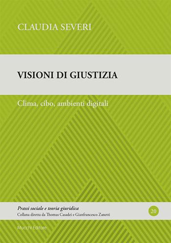 Visioni di giustizia. Clima, cibo, ambienti digitali - Claudia Severi - Libro Mucchi Editore 2025, Prassi sociale e teoria giuridica | Libraccio.it