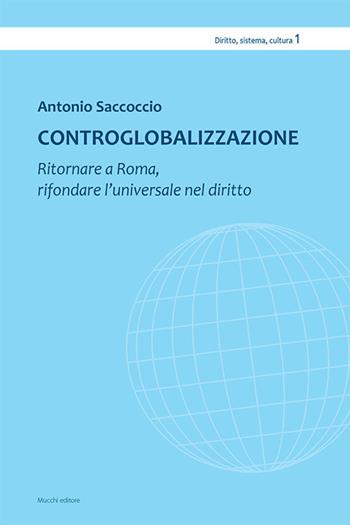 Controglobalizzazione. Ritornare a Roma, rifondare l’universale nel diritto - Antonio Saccoccio - Libro Mucchi Editore 2026, Diritto, sistema, cultura | Libraccio.it