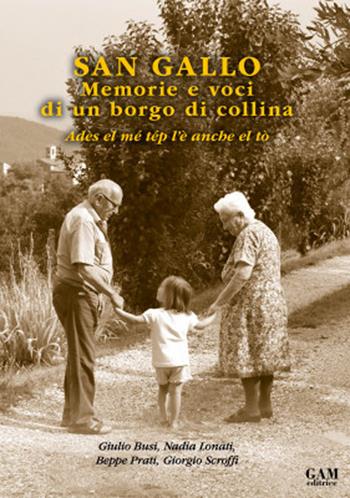 San Gallo. Memorie e voci di un borgo di collina. Adès el mé tép l'è anche el tò - Giulio Busi, Nadia Lonati, Beppe Prati - Libro Gam Editrice 2024 | Libraccio.it