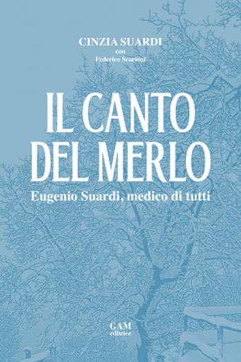 Il canto del merlo. Eugenio Suardi, medico di tutti - Cinzia Suardi, Federico Scarioni - Libro Gam Editrice 2024 | Libraccio.it