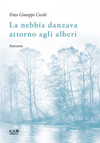 La nebbia danzava attorno agli alberi. Autunno - Giuseppe Enzo Cecchi - Libro Gam Editrice 2024 | Libraccio.it