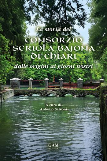 La storia del Consorzio Seriola Bajona di Chiari. Dalle origini ai giorni nostri  - Libro Gam Editrice 2025 | Libraccio.it