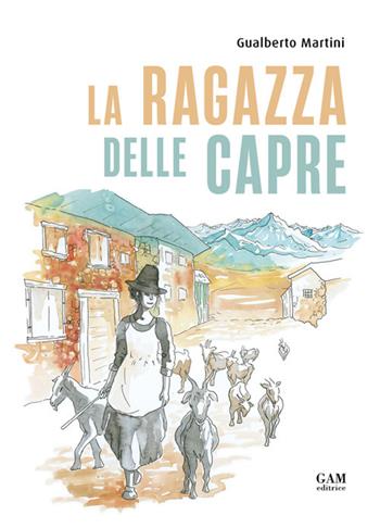 La ragazza delle capre - Gualberto Martini - Libro Gam Editrice 2025 | Libraccio.it