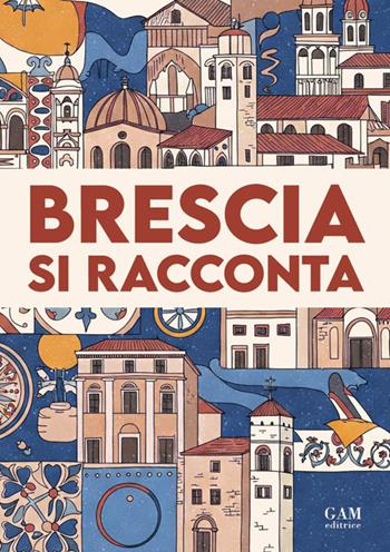 Brescia si racconta  - Libro Gam Editrice 2025 | Libraccio.it
