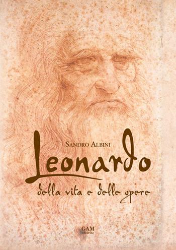Leonardo. Della vita e delle opere - Sandro Albini - Libro Gam Editrice 2025 | Libraccio.it