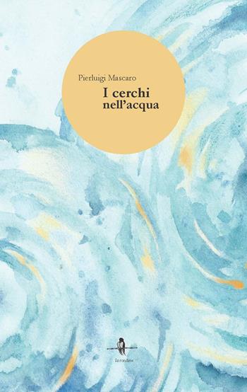 I cerchi nell'acqua - Pierluigi Mascaro - Libro La Rondine Edizioni 2023 | Libraccio.it