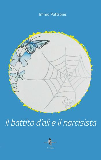 Il battito d'ali e il narcisista - Imma Pettrone - Libro La Rondine Edizioni 2024 | Libraccio.it