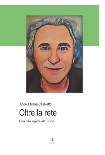 Oltre la rete. Una vita legata allo sport - Angela Maria Casaletto - Libro La Rondine Edizioni 2025 | Libraccio.it