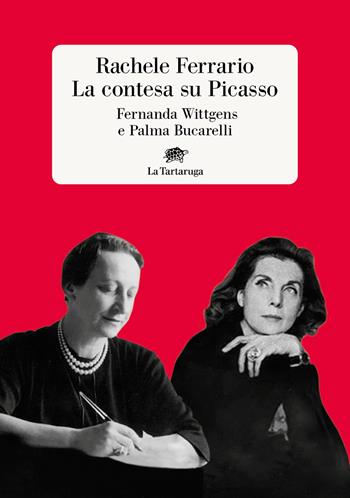 La contesa su Picasso. Fernanda Wittgens e Palma Bucarelli - Rachele Ferrario - Libro La Tartaruga 2024, Narrativa | Libraccio.it