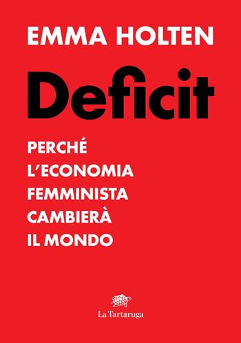 Deficit. Perché l'economia femminista cambierà il mondo - Emma Holten - Libro La Tartaruga 2025, Narrativa | Libraccio.it