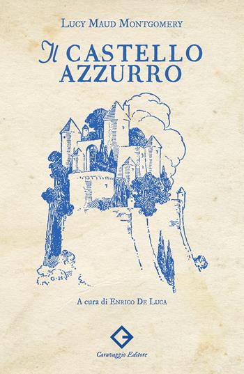 Il castello azzurro. Ediz. illustrata - Lucy Maud Montgomery - Libro Caravaggio Editore 2024, I classici ritrovati | Libraccio.it