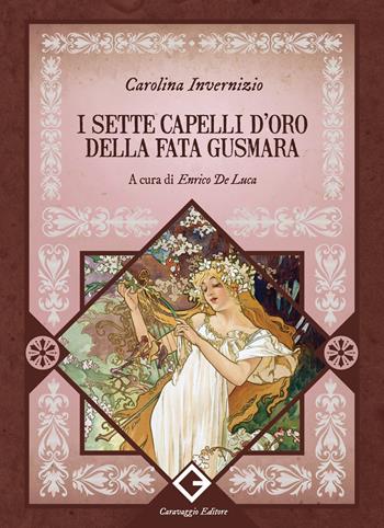 I sette capelli d'oro della fata Gusmara. Ediz. integrale, annotata e illustrata - Carolina Invernizio - Libro Caravaggio Editore 2024, I classici ritrovati | Libraccio.it