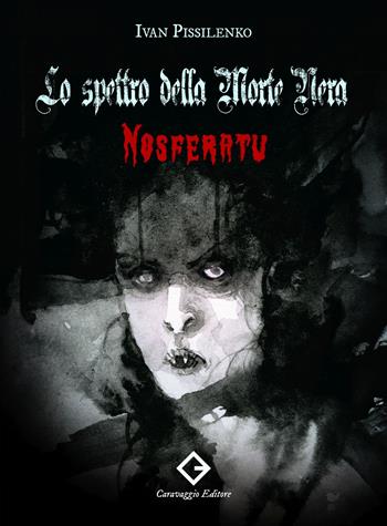 Nosferatu. Lo spettro della Morte Nera - Ivan Pissilenko - Libro Caravaggio Editore 2025, Sinistre suggestioni | Libraccio.it