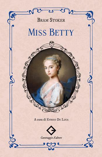 Miss Betty. Ediz. integrale - Bram Stoker - Libro Caravaggio Editore 2025, I classici ritrovati | Libraccio.it