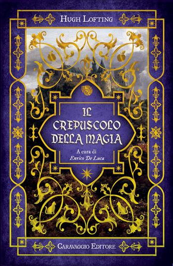 Il crepuscolo della magia - Hugh Lofting - Libro Caravaggio Editore 2026, I classici ritrovati | Libraccio.it
