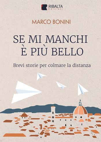 Se mi manchi è più bello. Brevi storie per colmare la distanza - Marco Bonini - Libro Ribalta edizioni 2024 | Libraccio.it