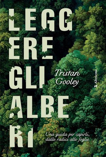 Leggere gli alberi. Una guida per capirli, dalle radici alle foglie - Tristan Gooley - Libro Altrecose 2025, Altrecose | Libraccio.it