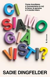 Ci siamo già visti? La scienza dei ricordi, del riconoscere le persone, del figurarsi le cose