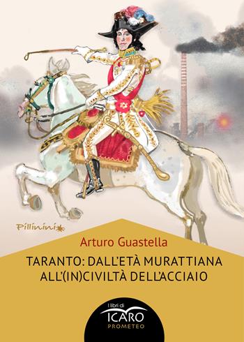 Taranto: dall'età murattiana all'(in)civiltà dell'acciaio - Arturo Guastella - Libro I Libri di Icaro 2025, Prometeo | Libraccio.it