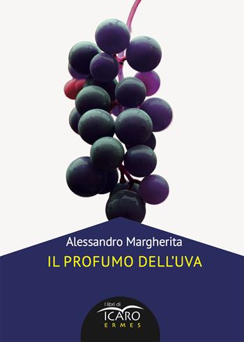 Il profumo dell'uva. Nuova ediz. - Alessandro Margherita - Libro I Libri di Icaro 2026, Ermes | Libraccio.it