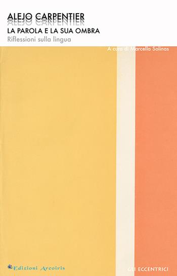 La parola e la sua ombra. Riflessioni sulla lingua - Alejo Carpentier - Libro Edizioni Arcoiris 2024 | Libraccio.it